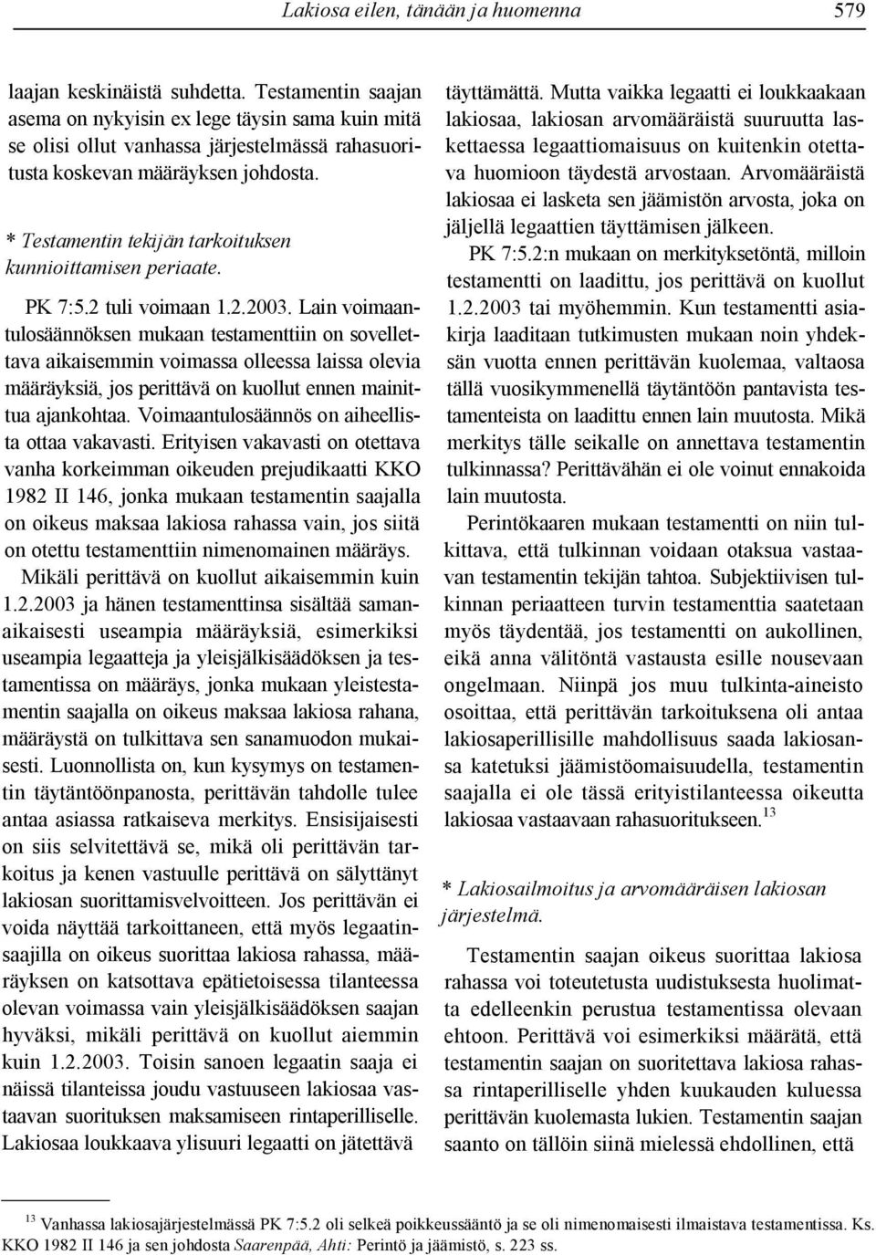 * Testamentin tekijän tarkoituksen kunnioittamisen periaate. PK 7:5.2 tuli voimaan 1.2.2003.