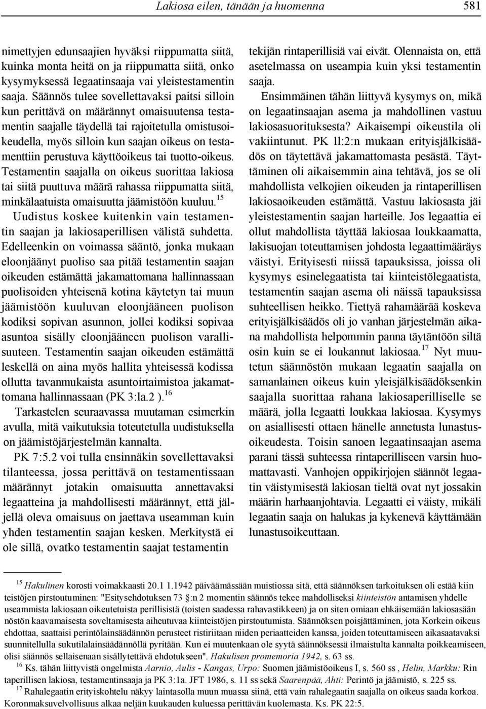 perustuva käyttöoikeus tai tuotto oikeus. Testamentin saajalla on oikeus suorittaa lakiosa tai siitä puuttuva määrä rahassa riippumatta siitä, minkälaatuista omaisuutta jäämistöön kuuluu.