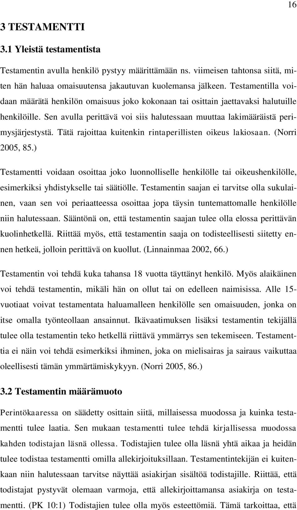 Tätä rajoittaa kuitenkin rintaperillisten oikeus lakiosaan. (Norri 2005, 85.) Testamentti voidaan osoittaa joko luonnolliselle henkilölle tai oikeushenkilölle, esimerkiksi yhdistykselle tai säätiölle.