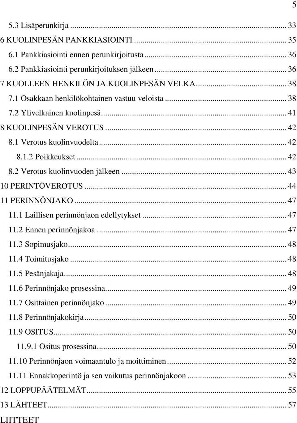 .. 43 10 PERINTÖVEROTUS... 44 11 PERINNÖNJAKO... 47 11.1 Laillisen perinnönjaon edellytykset... 47 11.2 Ennen perinnönjakoa... 47 11.3 Sopimusjako... 48 11.4 Toimitusjako... 48 11.5 Pesänjakaja.