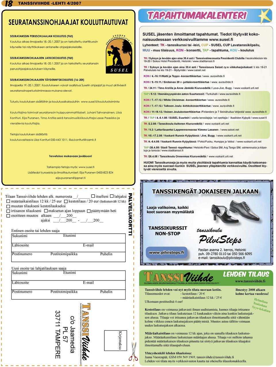 SEURATANSSINOHJAAJIEN TÄYDENNYSKOULUTUS (16-20t) Ilmajoella 19.-20.1.2007. Koulutukseen voivat osallistua Suselin ohjaajat ja muut aktiivisesti seuratanssinopetustoiminnassa mukana olevat.