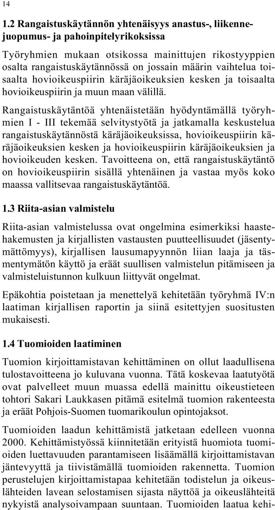 Rangaistuskäytäntöä yhtenäistetään hyödyntämällä työryhmien I - III tekemää selvitystyötä ja jatkamalla keskustelua rangaistuskäytännöstä käräjäoikeuksissa, hovioikeuspiirin käräjäoikeuksien kesken