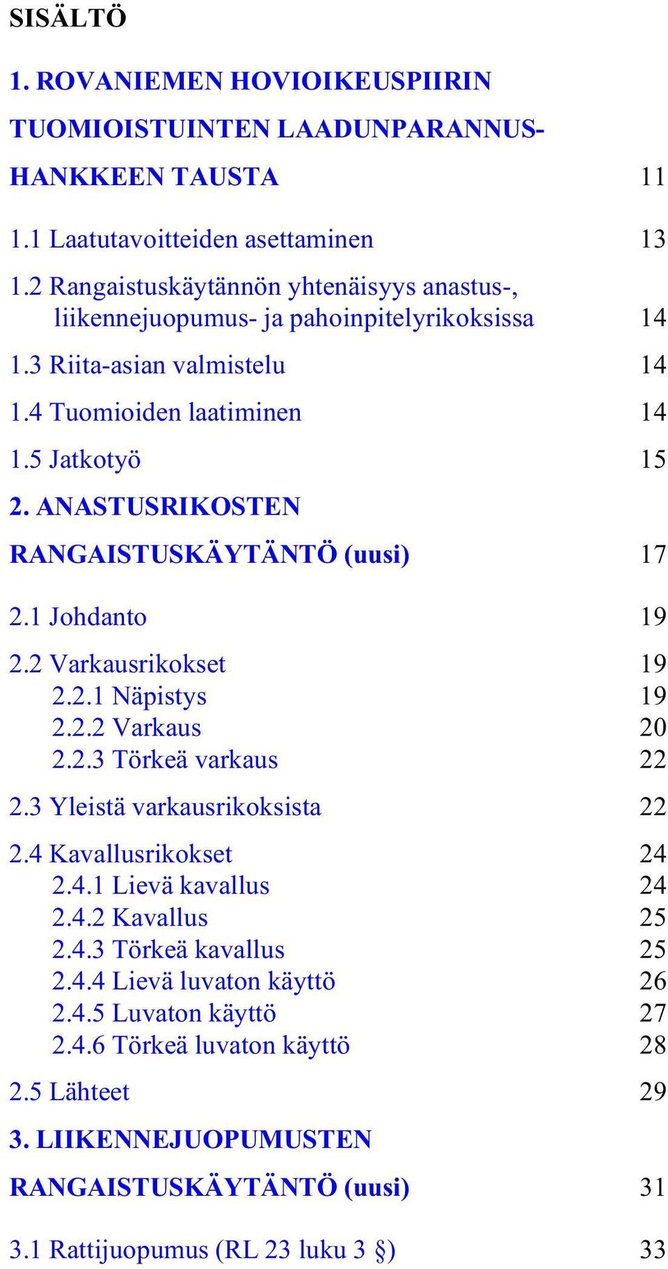 ANASTUSRIKOSTEN RANGAISTUSKÄYTÄNTÖ (uusi) 17 2.1 Johdanto 19 2.2 Varkausrikokset 19 2.2.1 Näpistys 19 2.2.2 Varkaus 20 2.2.3 Törkeä varkaus 22 2.3 Yleistä varkausrikoksista 22 2.