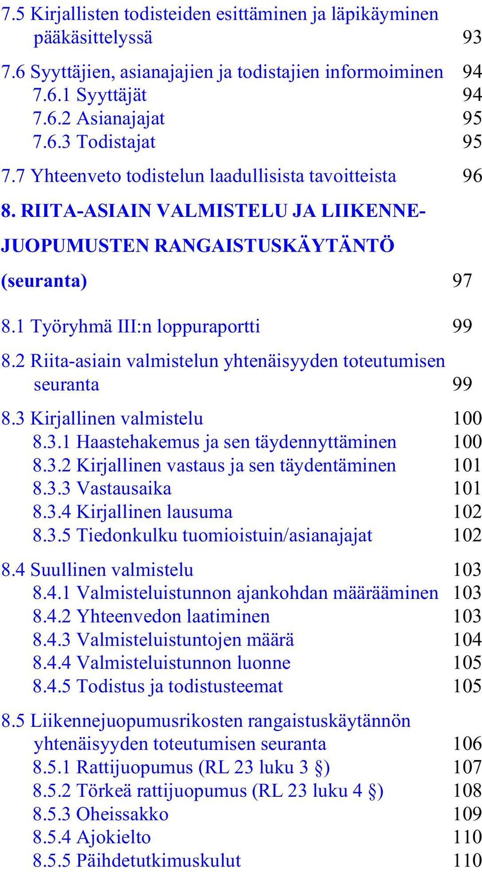 2 Riita-asiain valmistelun yhtenäisyyden toteutumisen seuranta 99 8.3 Kirjallinen valmistelu 100 8.3.1 Haastehakemus ja sen täydennyttäminen 100 8.3.2 Kirjallinen vastaus ja sen täydentäminen 101 8.3.3 Vastausaika 101 8.