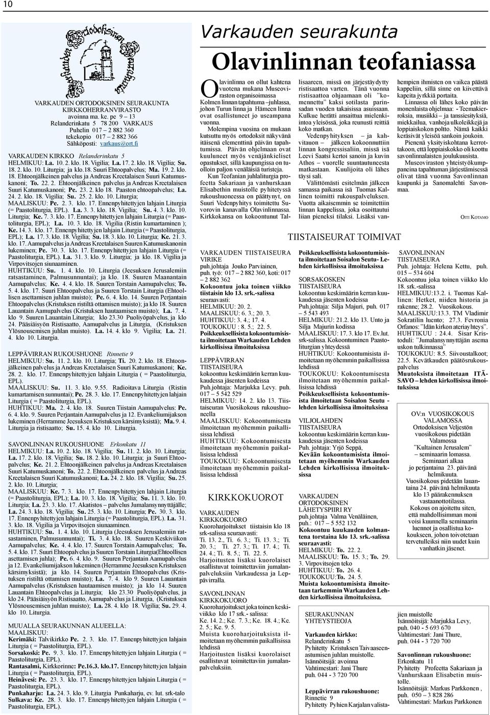 22. 2. Ehtoonjälkeinen palvelus ja Andreas Kreetalaisen Suuri Katumuskanoni; Pe. 23. 2. klo 18. Paaston ehtoopalvelus; La. 24. 2. klo. 18. Vigilia; Su. 25. 2. klo. 10. Liturgia; MAALISKUU: Pe. 2. 3.