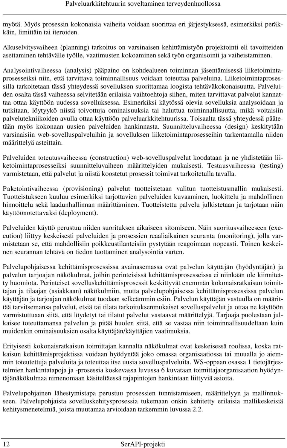 Analysointivaiheessa (analysis) pääpaino on kohdealueen toiminnan jäsentämisessä liiketoimintaprosesseiksi niin, että tarvittava toiminnallisuus voidaan toteuttaa palveluina.