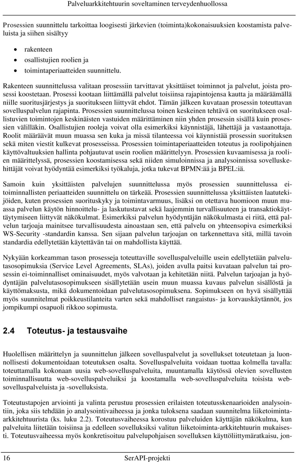 Prosessi kootaan liittämällä palvelut toisiinsa rajapintojensa kautta ja määräämällä niille suoritusjärjestys ja suoritukseen liittyvät ehdot.