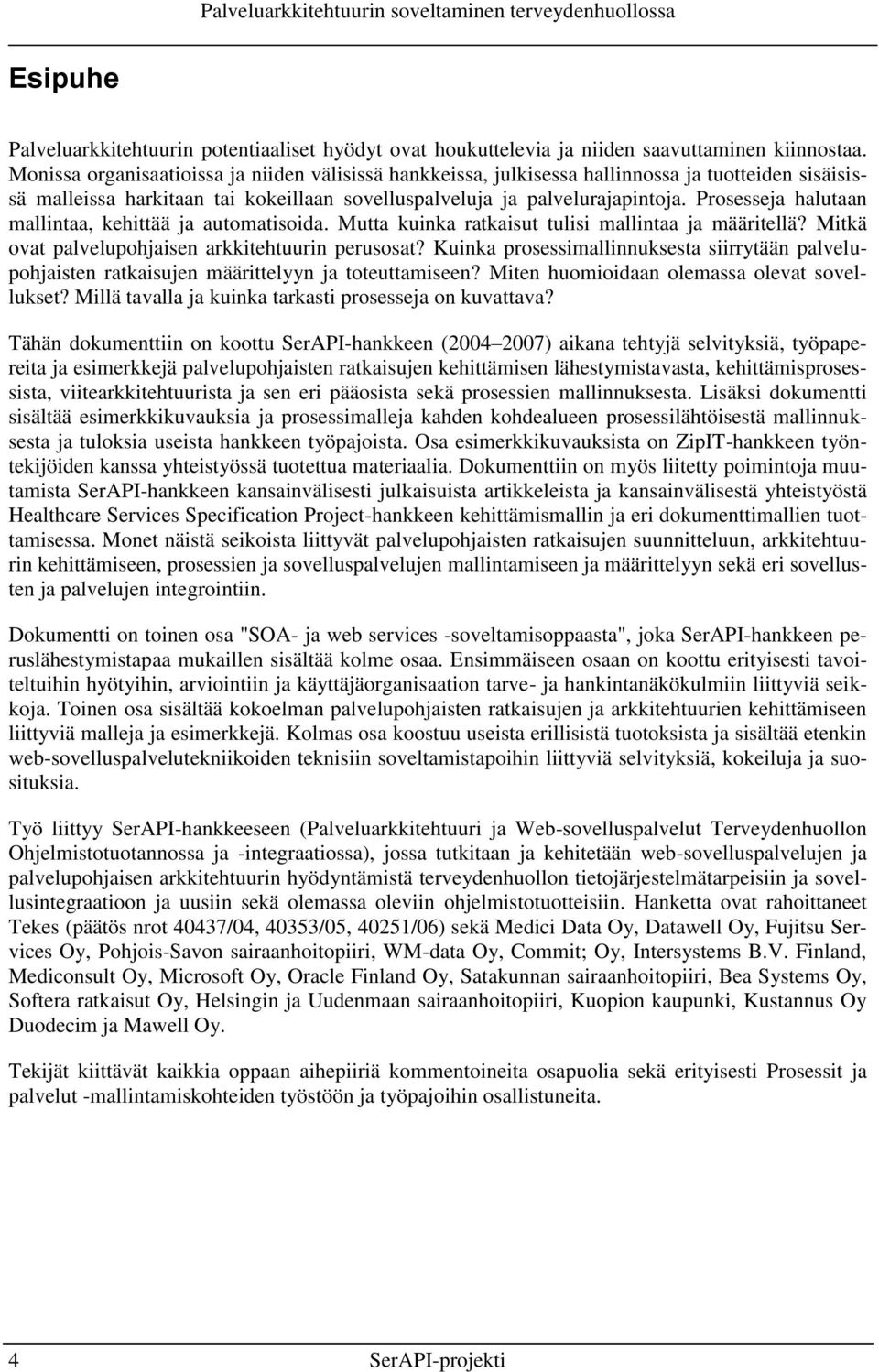 Prosesseja halutaan mallintaa, kehittää ja automatisoida. Mutta kuinka ratkaisut tulisi mallintaa ja määritellä? Mitkä ovat palvelupohjaisen arkkitehtuurin perusosat?