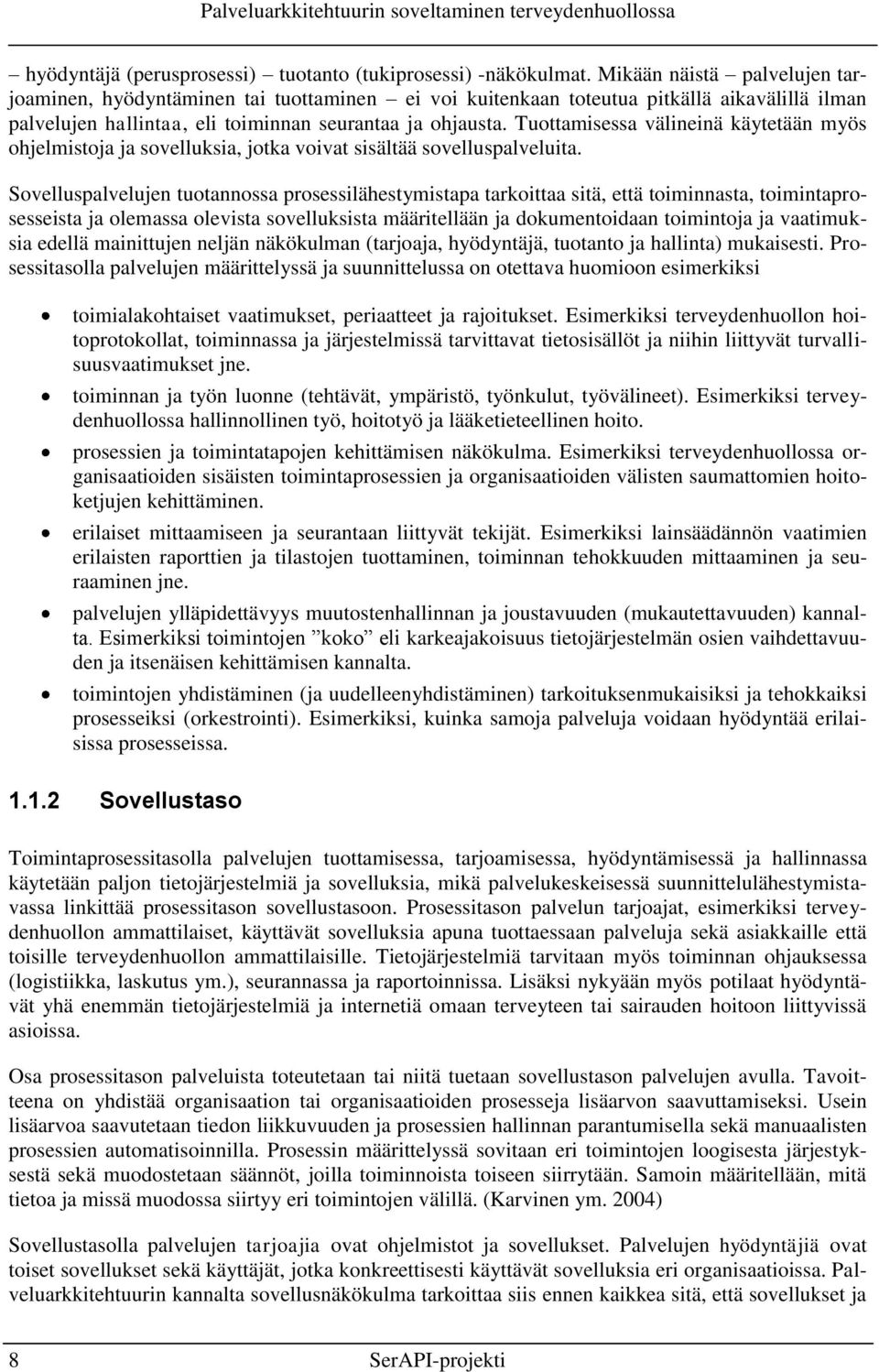 Tuottamisessa välineinä käytetään myös ohjelmistoja ja sovelluksia, jotka voivat sisältää sovelluspalveluita.