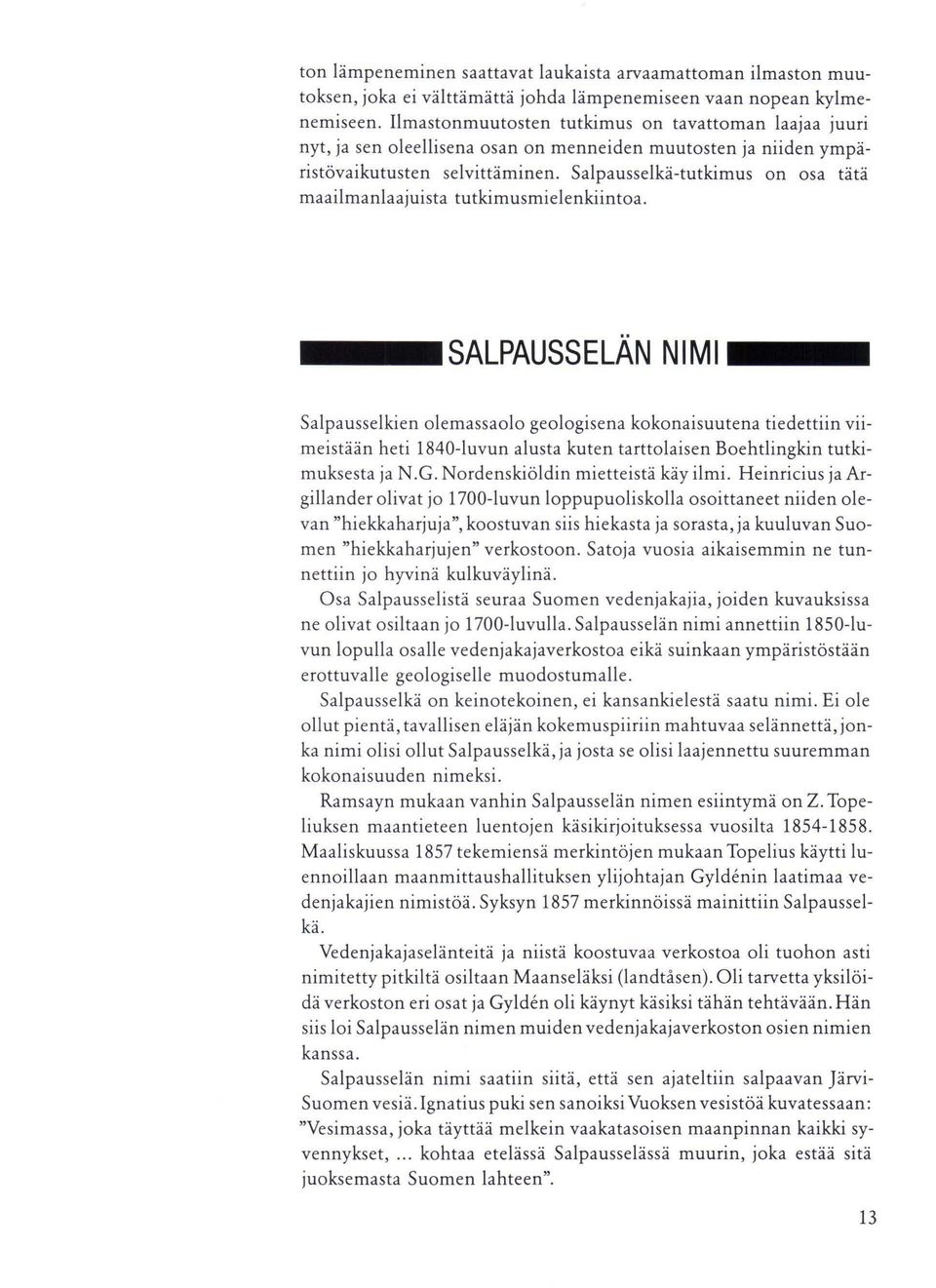 Salpausselkä-tutkimus on osa tätä maailmanlaajuista tutkimusmielenkiintoa.