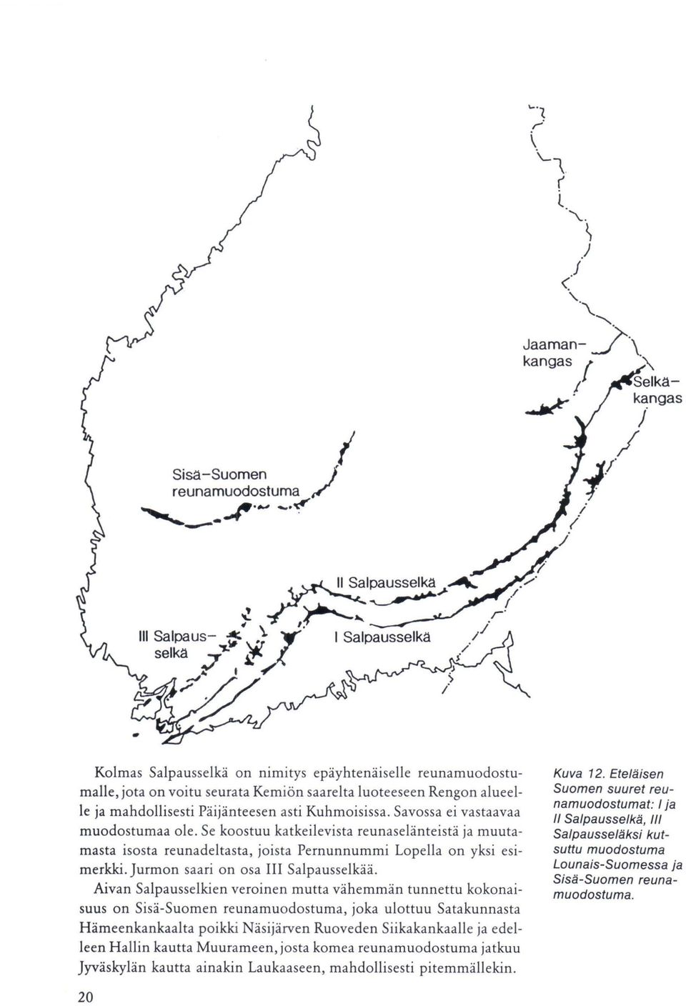 Päijänteesen asti Kuhmoisissa. Savossa ei vastaavaa muodostumaa oie. Se koostuu katkeilevista re unase länteistä ja muutamasta isosta reunadeltasta, joista Pernunnummi Lopella on yksi esimerkki.