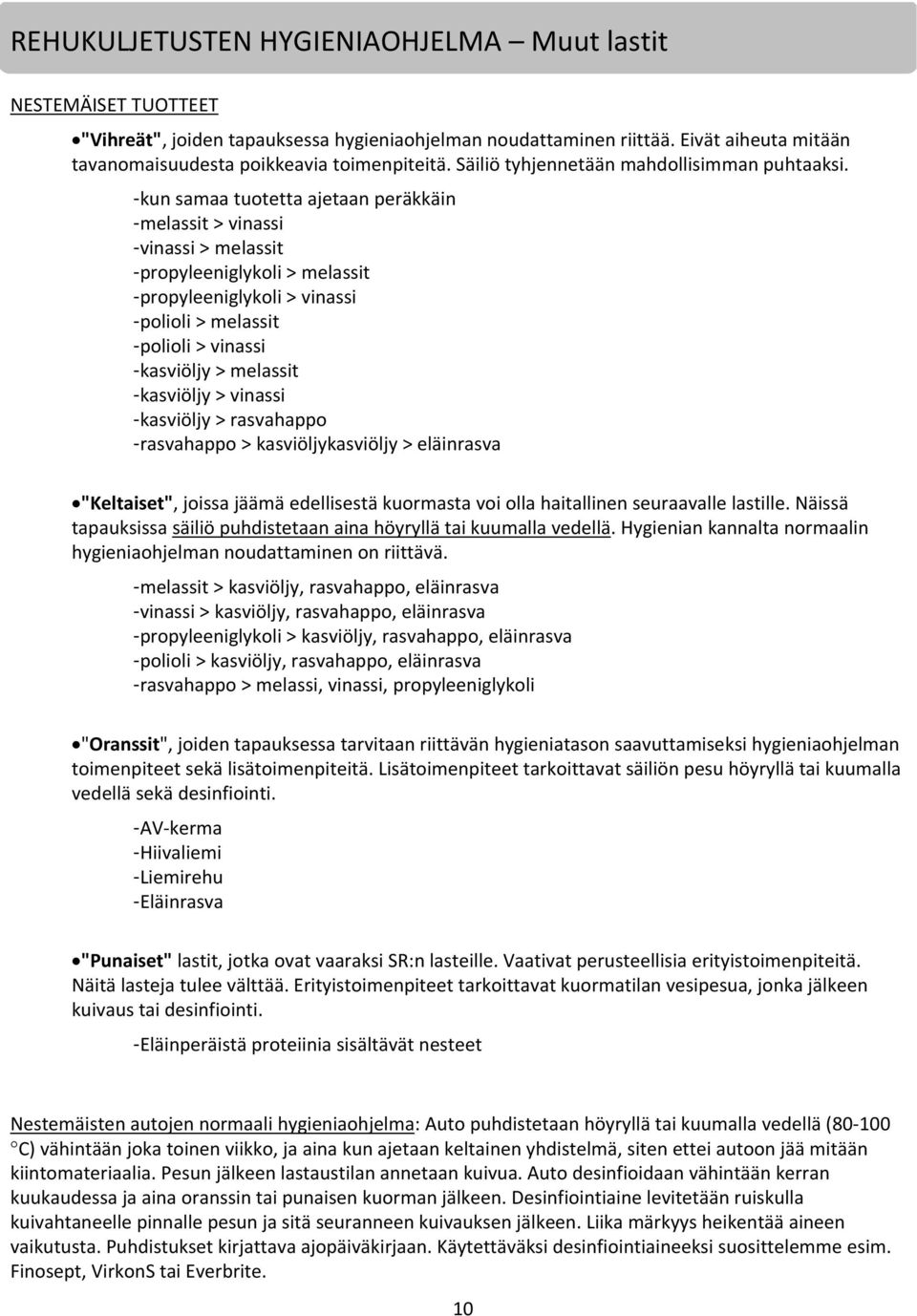 -kun samaa tuotetta ajetaan peräkkäin -melassit > vinassi -vinassi > melassit -propyleeniglykoli > melassit -propyleeniglykoli > vinassi -polioli > melassit -polioli > vinassi -kasviöljy > melassit