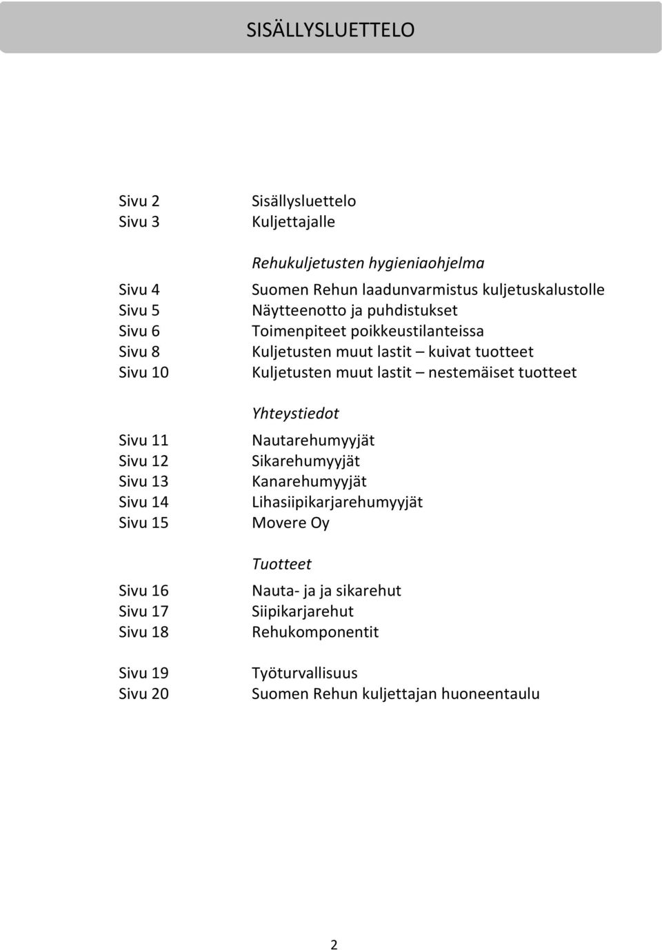 poikkeustilanteissa Kuljetusten muut lastit kuivat tuotteet Kuljetusten muut lastit nestemäiset tuotteet Yhteystiedot Nautarehumyyjät Sikarehumyyjät