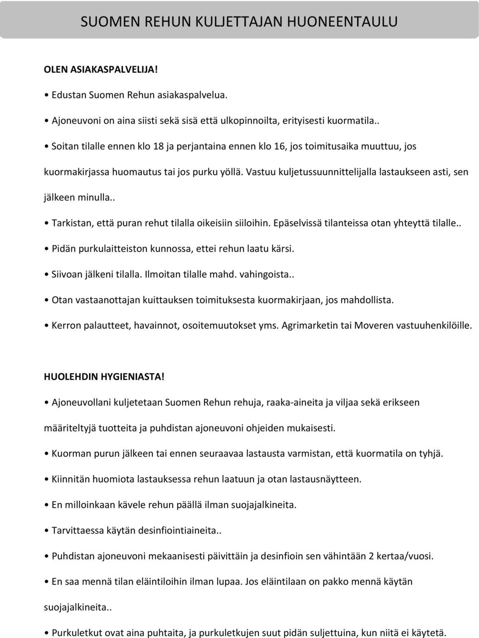 Vastuu kuljetussuunnittelijalla lastaukseen asti, sen jälkeen minulla.. Tarkistan, että puran rehut tilalla oikeisiin siiloihin. Epäselvissä tilanteissa otan yhteyttä tilalle.