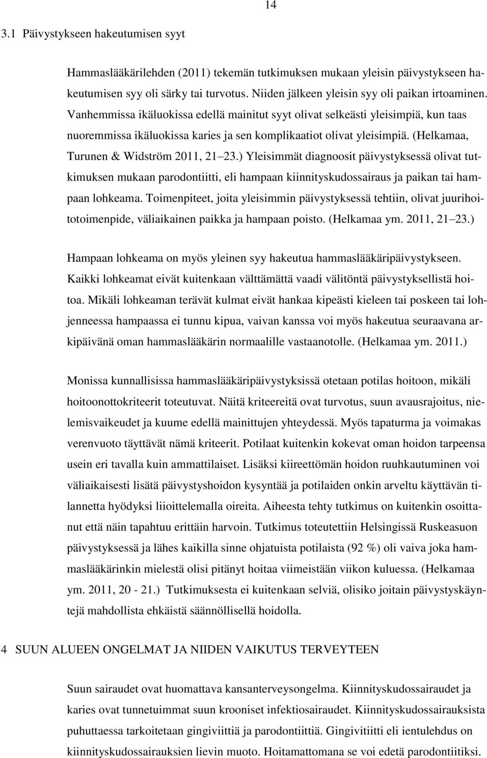 Vanhemmissa ikäluokissa edellä mainitut syyt olivat selkeästi yleisimpiä, kun taas nuoremmissa ikäluokissa karies ja sen komplikaatiot olivat yleisimpiä. (Helkamaa, Turunen & Widström 2011, 21 23.