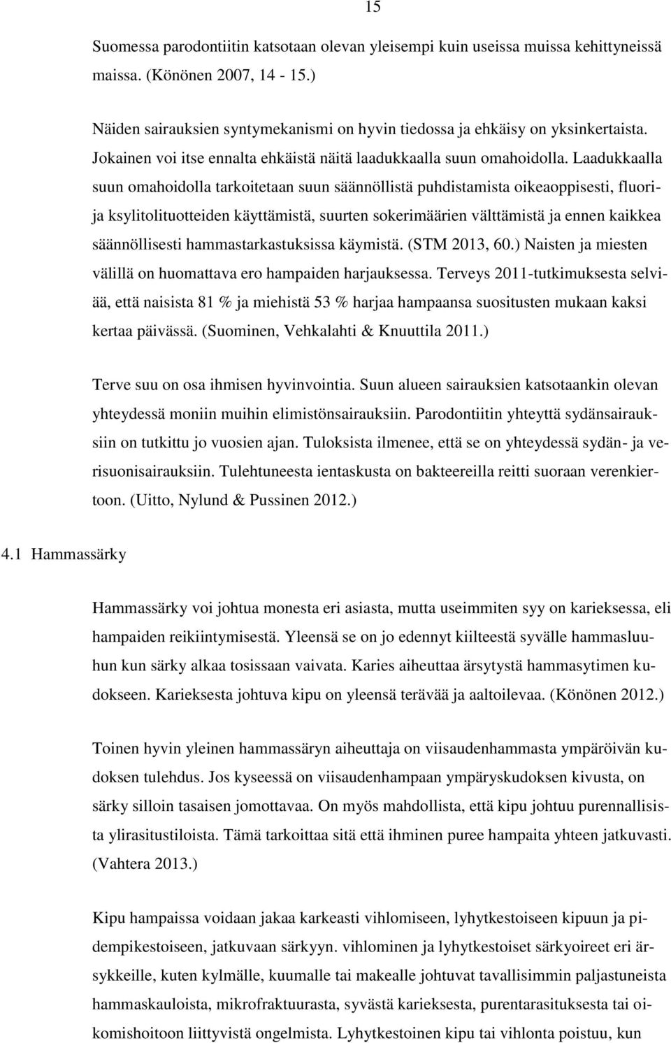 Laadukkaalla suun omahoidolla tarkoitetaan suun säännöllistä puhdistamista oikeaoppisesti, fluorija ksylitolituotteiden käyttämistä, suurten sokerimäärien välttämistä ja ennen kaikkea säännöllisesti