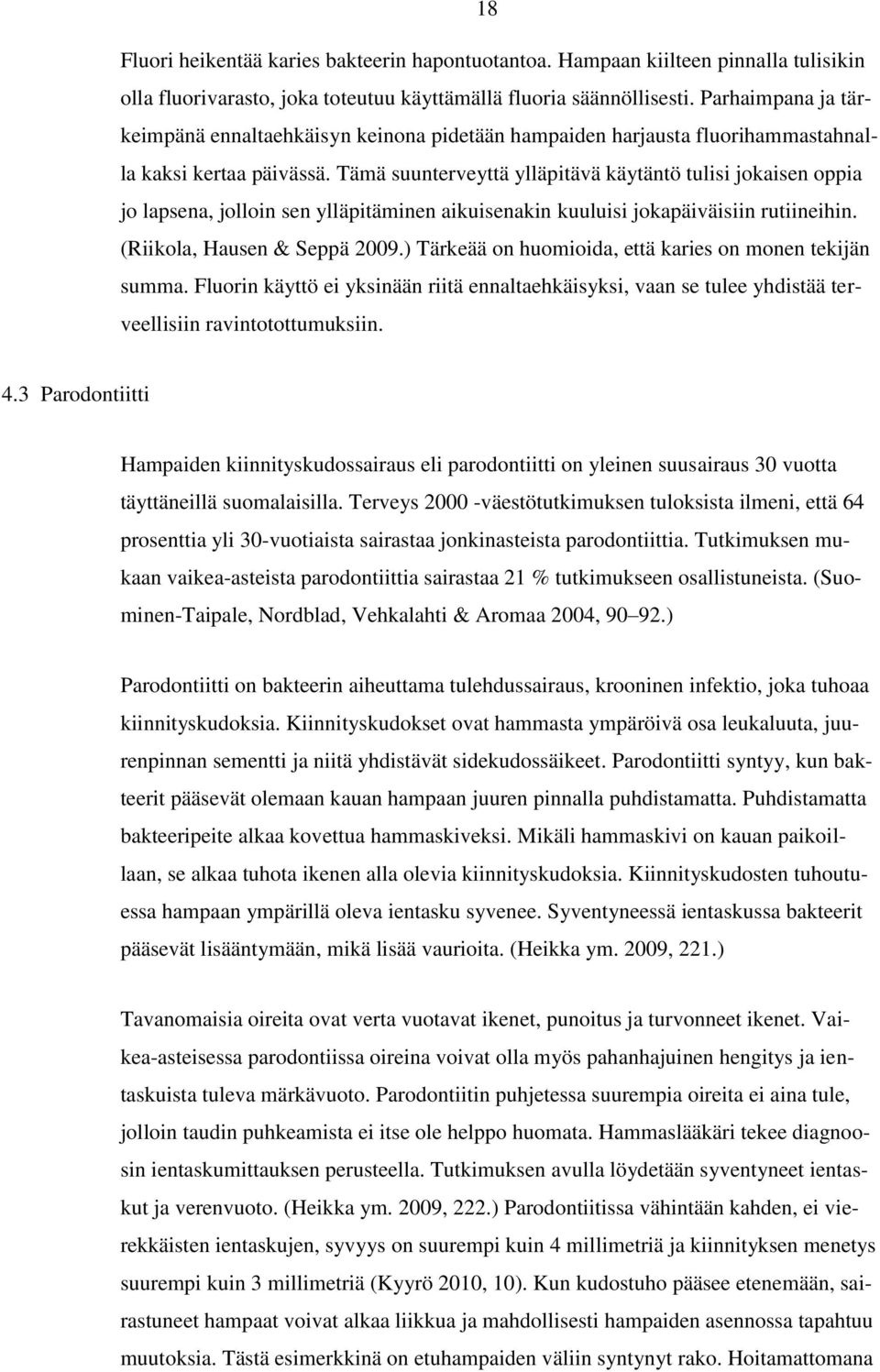 Tämä suunterveyttä ylläpitävä käytäntö tulisi jokaisen oppia jo lapsena, jolloin sen ylläpitäminen aikuisenakin kuuluisi jokapäiväisiin rutiineihin. (Riikola, Hausen & Seppä 2009.