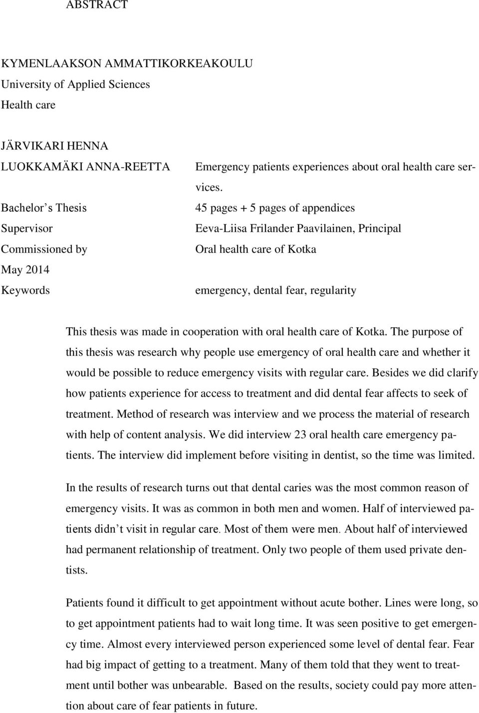 45 pages + 5 pages of appendices Eeva-Liisa Frilander Paavilainen, Principal Oral health care of Kotka emergency, dental fear, regularity This thesis was made in cooperation with oral health care of