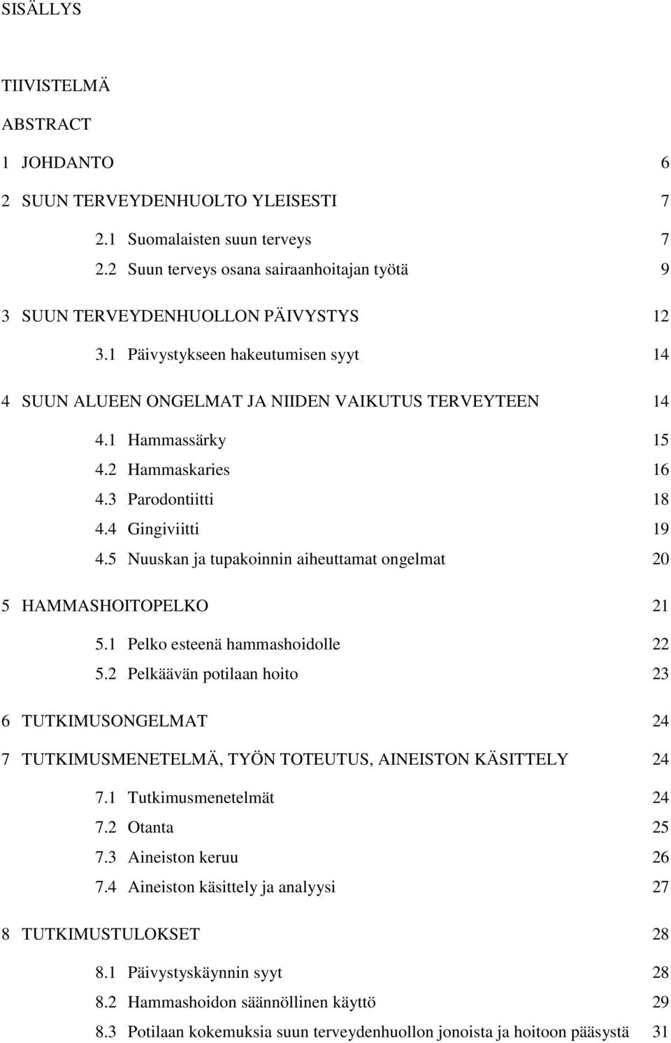 5 Nuuskan ja tupakoinnin aiheuttamat ongelmat 20 5 HAMMASHOITOPELKO 21 5.1 Pelko esteenä hammashoidolle 22 5.