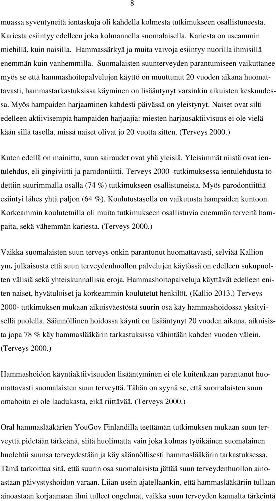 Suomalaisten suunterveyden parantumiseen vaikuttanee myös se että hammashoitopalvelujen käyttö on muuttunut 20 vuoden aikana huomattavasti, hammastarkastuksissa käyminen on lisääntynyt varsinkin