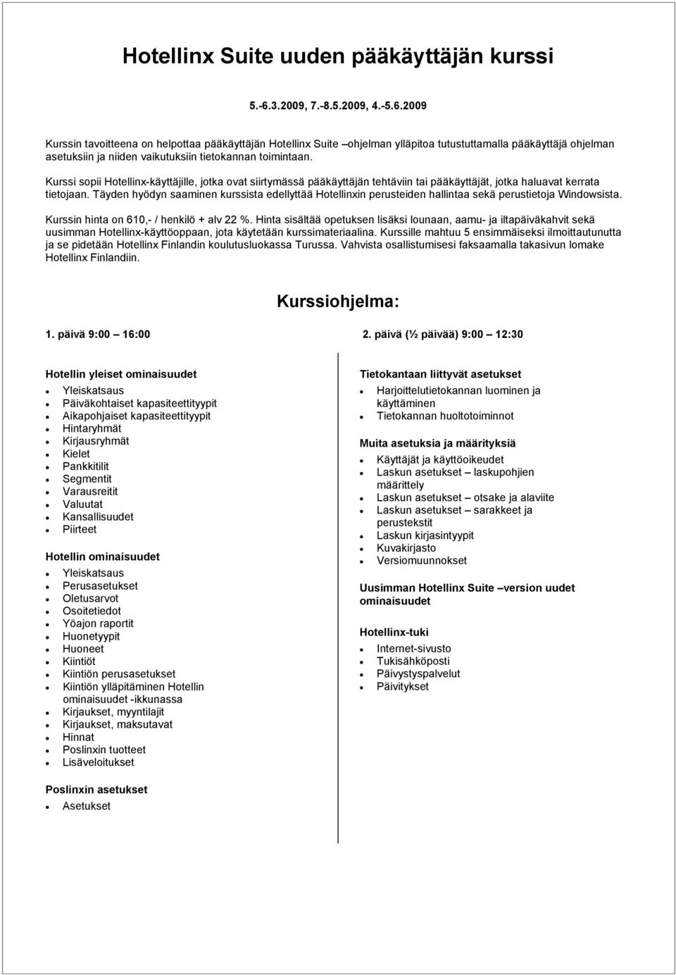 2009 Kurssin tavoitteena on helpottaa pääkäyttäjän Hotellinx Suite ohjelman ylläpitoa tutustuttamalla pääkäyttäjä ohjelman asetuksiin ja niiden vaikutuksiin tietokannan toimintaan.