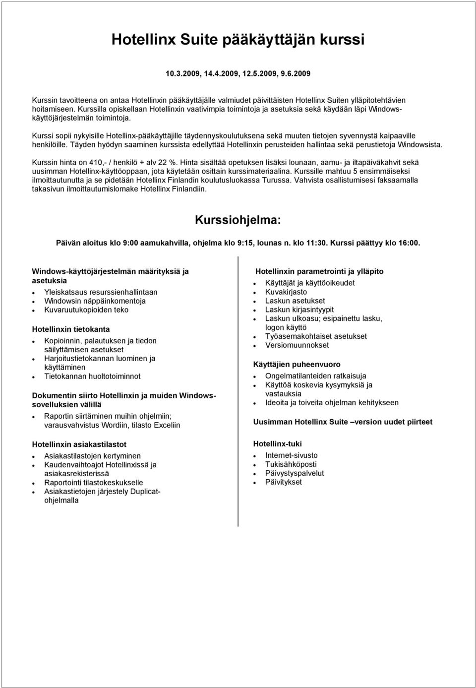 Kurssilla opiskellaan Hotellinxin vaativimpia toimintoja ja asetuksia sekä käydään läpi Windowskäyttöjärjestelmän toimintoja.