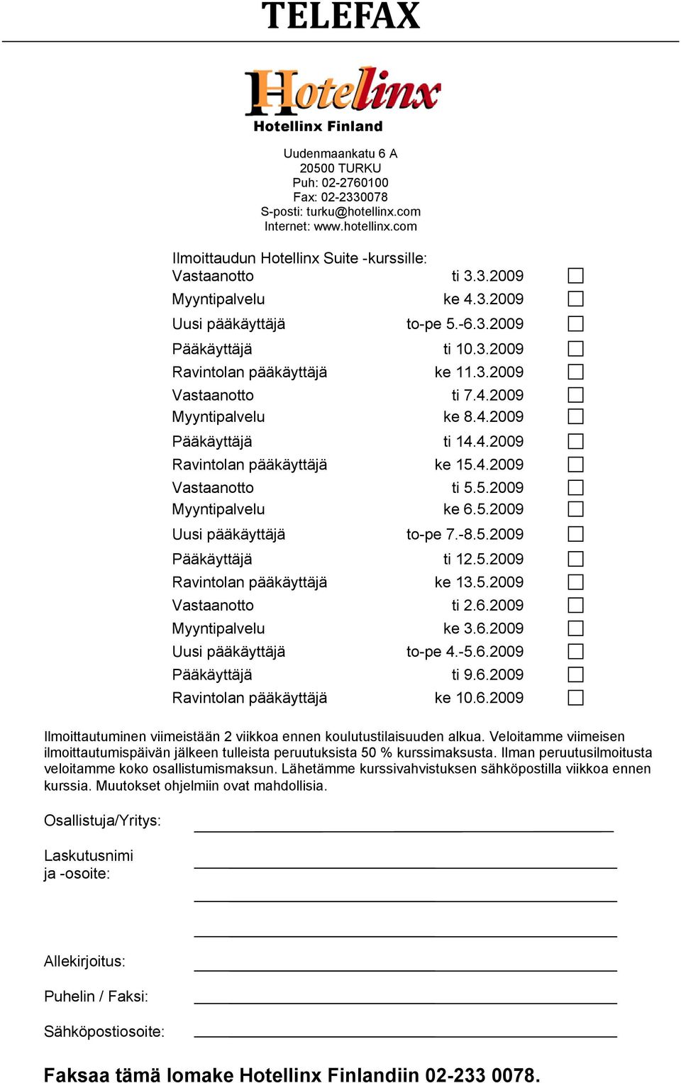 4.2009 Vastaanotto ti 5.5.2009 Myyntipalvelu ke 6.5.2009 Uusi pääkäyttäjä to-pe 7.-8.5.2009 Pääkäyttäjä ti 12.5.2009 Ravintolan pääkäyttäjä ke 13.5.2009 Vastaanotto ti 2.6.2009 Myyntipalvelu ke 3.6.2009 Uusi pääkäyttäjä to-pe 4.