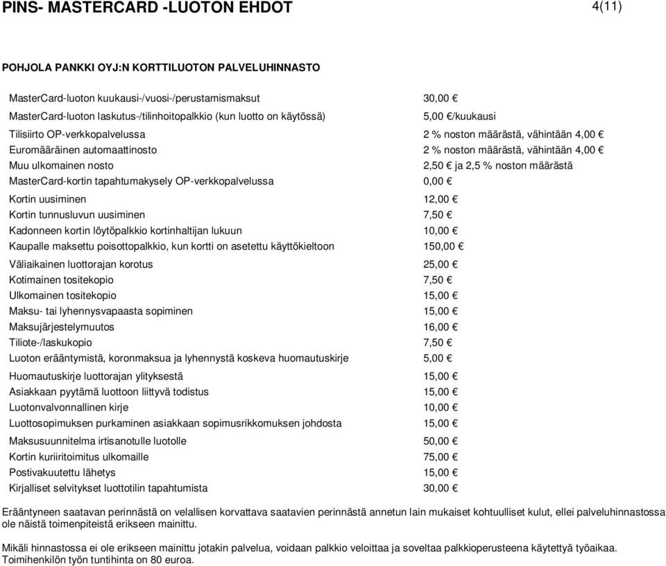 MasterCard-kortin tapahtumakysely OP-verkkopalvelussa 0,00 Kortin uusiminen 12,00 Kortin tunnusluvun uusiminen 7,50 Kadonneen kortin löytöpalkkio kortinhaltijan lukuun 10,00 Kaupalle maksettu