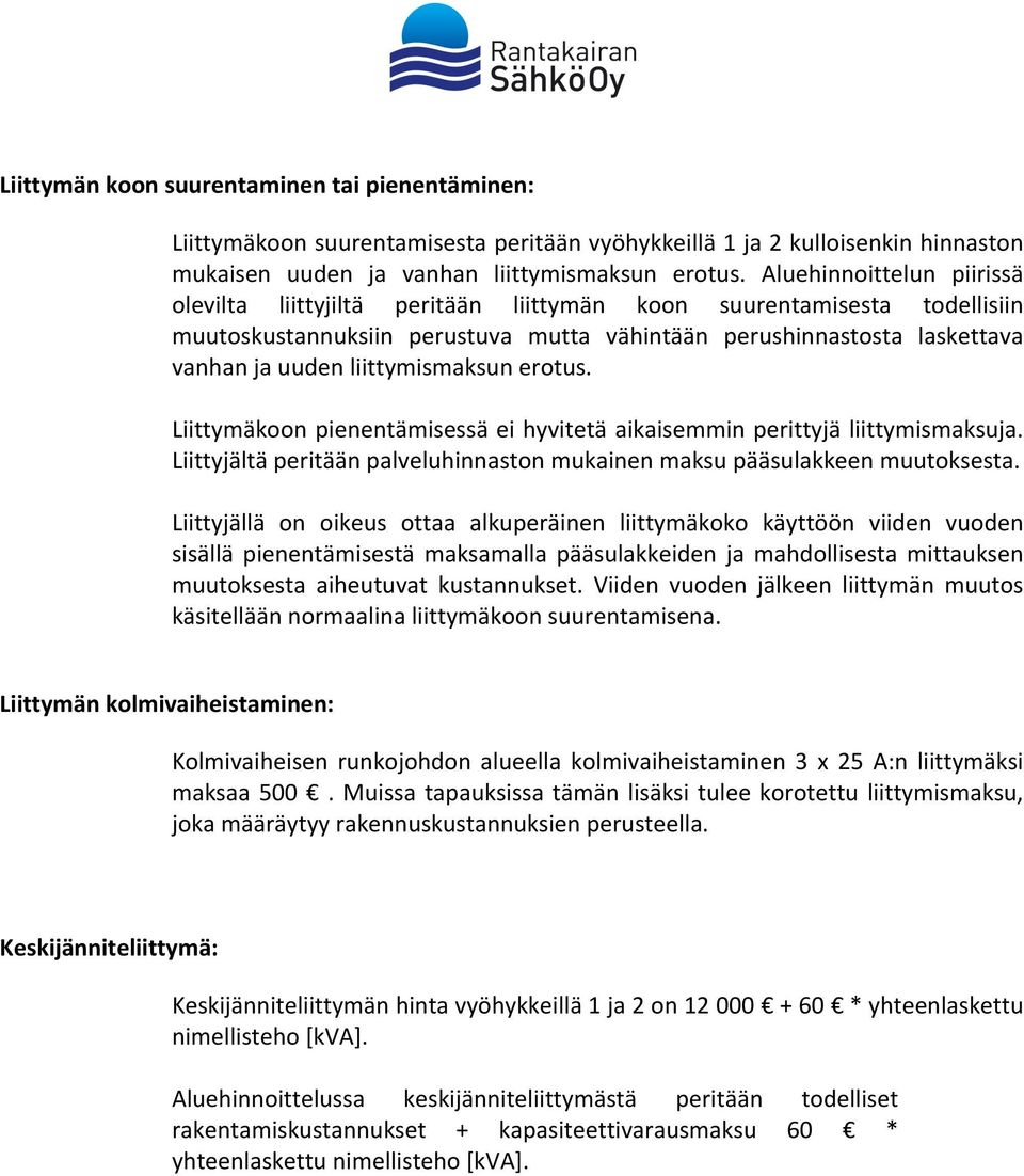 liittymismaksun erotus. Liittymäkoon pienentämisessä ei hyvitetä aikaisemmin perittyjä liittymismaksuja. Liittyjältä peritään palveluhinnaston mukainen maksu pääsulakkeen muutoksesta.