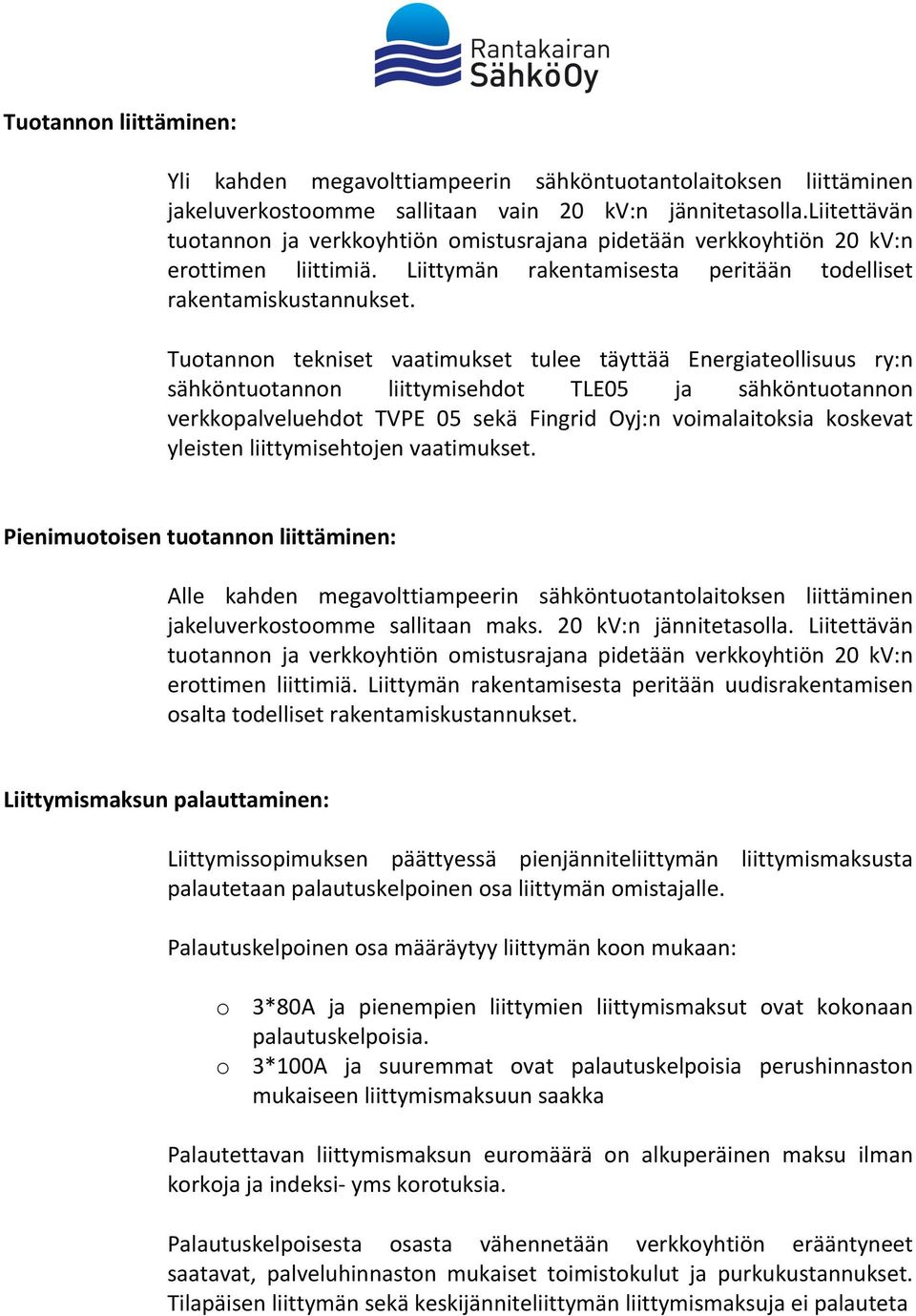 Tuotannon tekniset vaatimukset tulee täyttää Energiateollisuus ry:n sähköntuotannon liittymisehdot TLE05 ja sähköntuotannon verkkopalveluehdot TVPE 05 sekä Fingrid Oyj:n voimalaitoksia koskevat