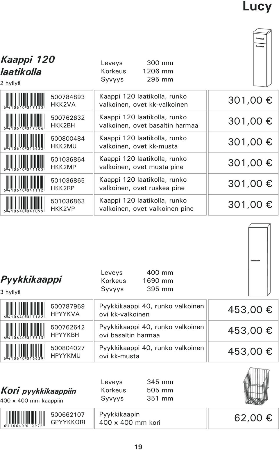 laatikolla, runko valkoinen, ovet ruskea pine Kaappi 120 laatikolla, runko valkoinen, ovet valkoinen pine 301,00 301,00 301,00 301,00 301,00 301,00 Pyykkikaappi 3 hyllyä 400 mm 1690 mm 395 mm