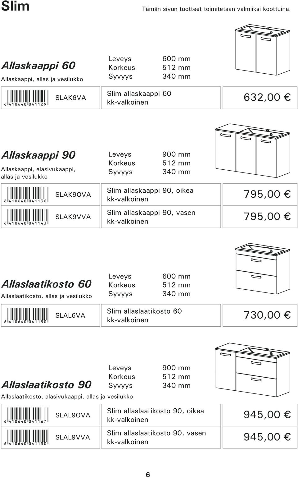 900 mm 512 mm 340 mm SLAK9OVA Slim allaskaappi 90, oikea kk-valkoinen Slim allaskaappi 90, vasen kk-valkoinen 795,00 SLAK9VVA 795,00 Allaslaatikosto 60 Allaslaatikosto,