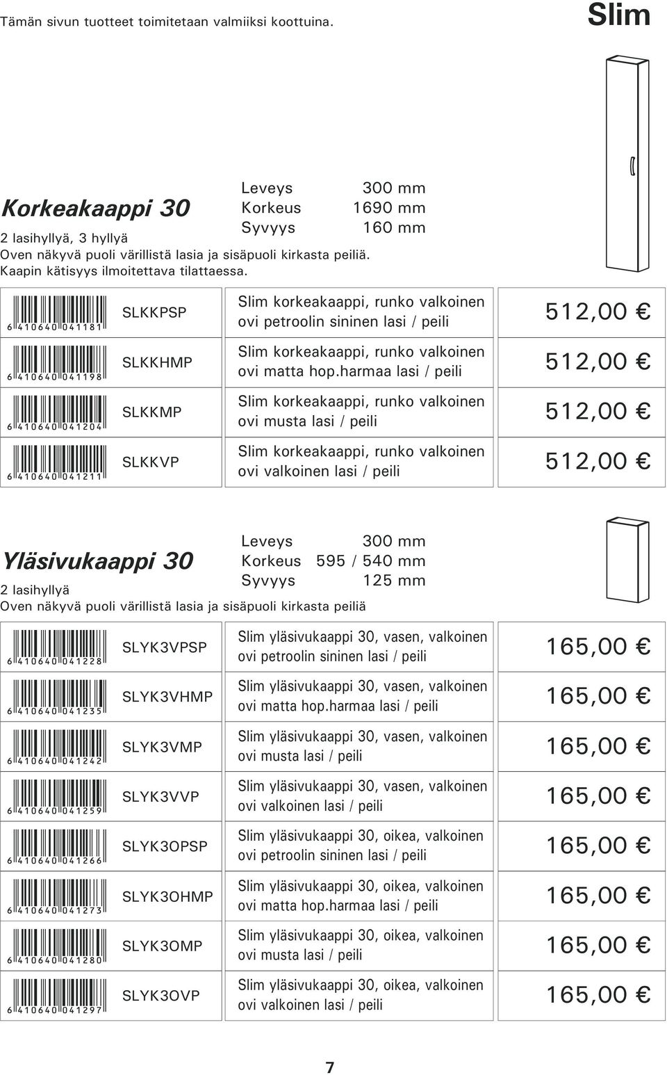 harmaa lasi / peili Slim korkeakaappi, runko valkoinen ovi musta lasi / peili Slim korkeakaappi, runko valkoinen ovi valkoinen lasi / peili 512,00 512,00 512,00 512,00 300 mm Yläsivukaappi 30 595 /