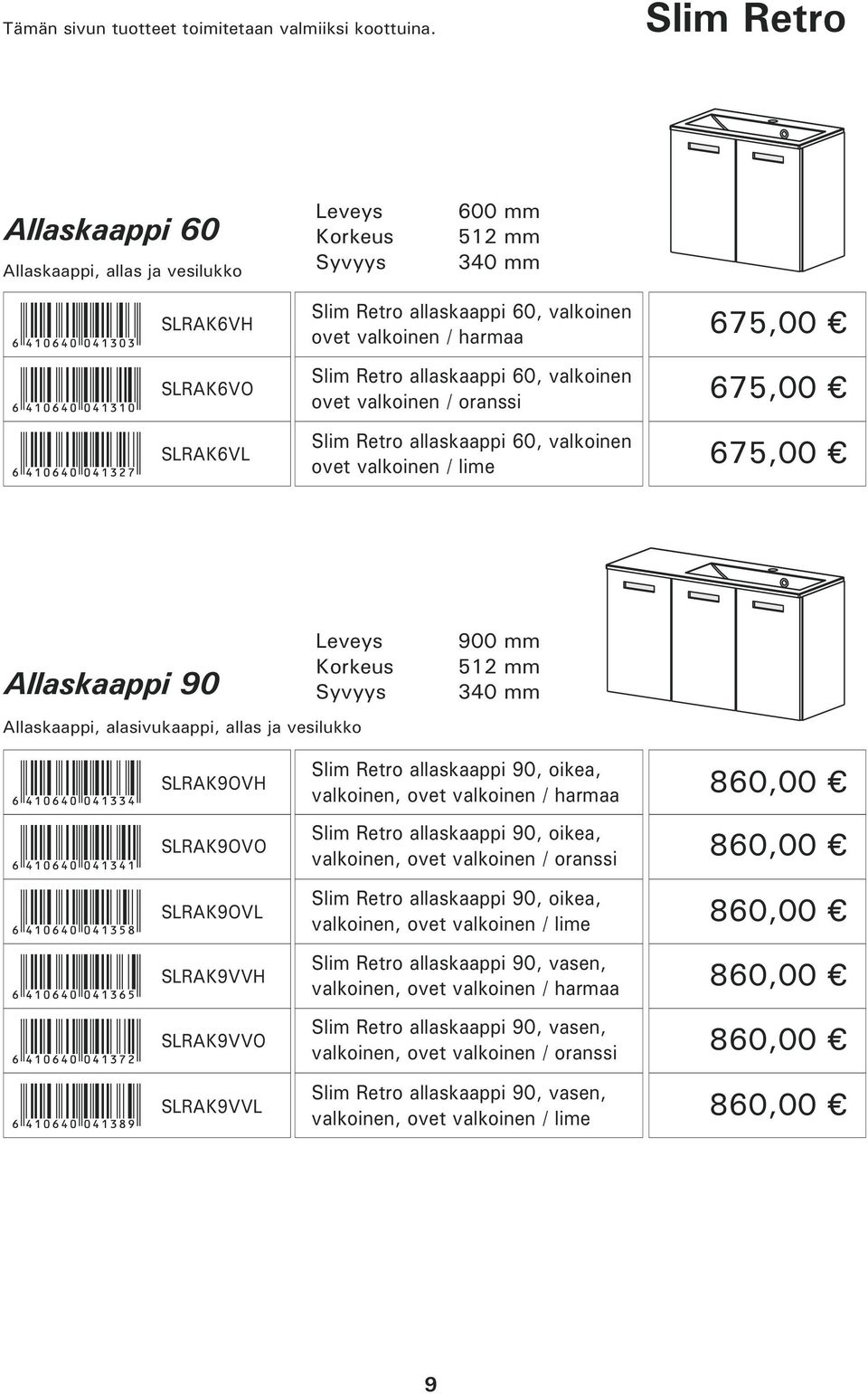 ovet valkoinen / oranssi Slim Retro allaskaappi 60, valkoinen ovet valkoinen / lime 675,00 675,00 675,00 Allaskaappi 90 Allaskaappi, alasivukaappi, allas ja vesilukko 900 mm 512 mm 340 mm SLRAK9OVH