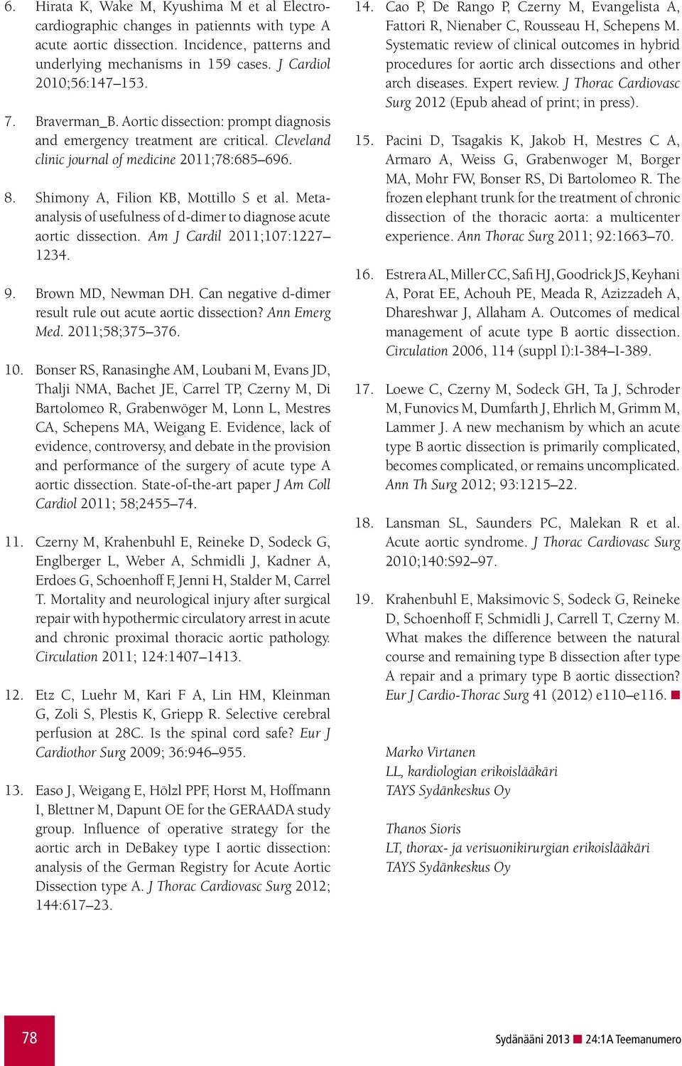 Shimony A, Filion KB, Mottillo S et al. Metaanalysis of usefulness of d-dimer to diagnose acute aortic dissection. Am J Cardil 2011;107:1227 1234. 9. Brown MD, Newman DH.