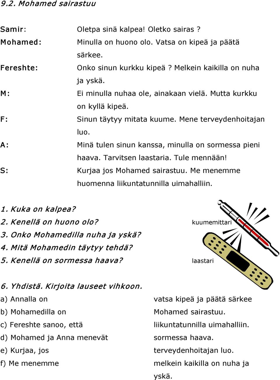 Tarvitsen laastaria. Tule mennään! S: Kurjaa jos Mohamed sairastuu. Me menemme huomenna liikuntatunnilla uimahalliin. 1. Kuka on kalpea? 2. Kenellä on huono olo? kuumemittari 3.