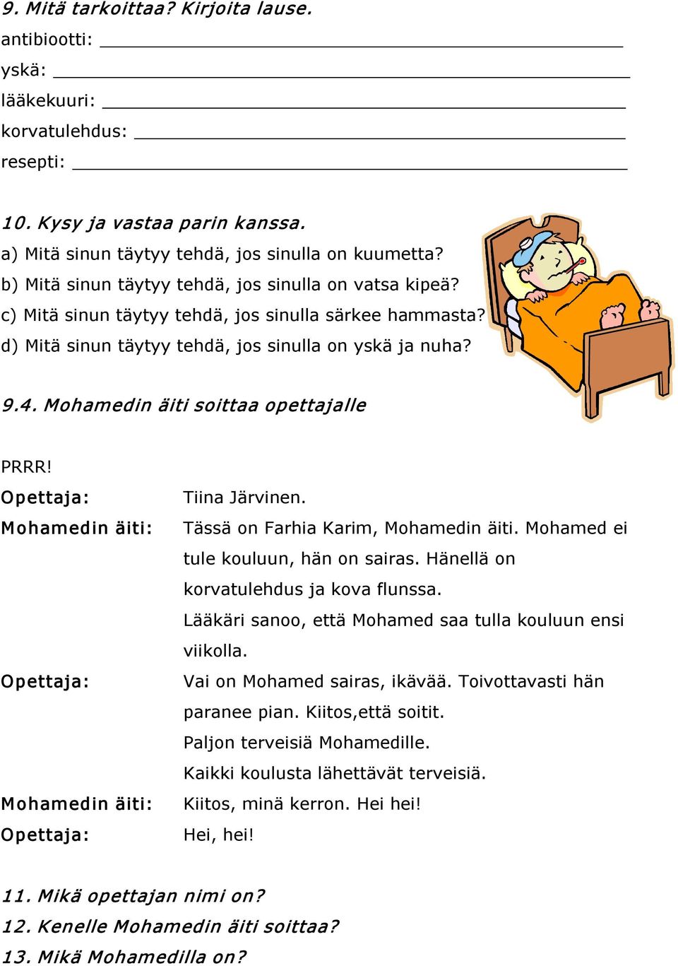 Mohamedin äiti soittaa opettajalle PRRR! Opettaja: Mohamedin äiti: Opettaja: Mohamedin äiti: Opettaja: Tiina Järvinen. Tässä on Farhia Karim, Mohamedin äiti. Mohamed ei tule kouluun, hän on sairas.