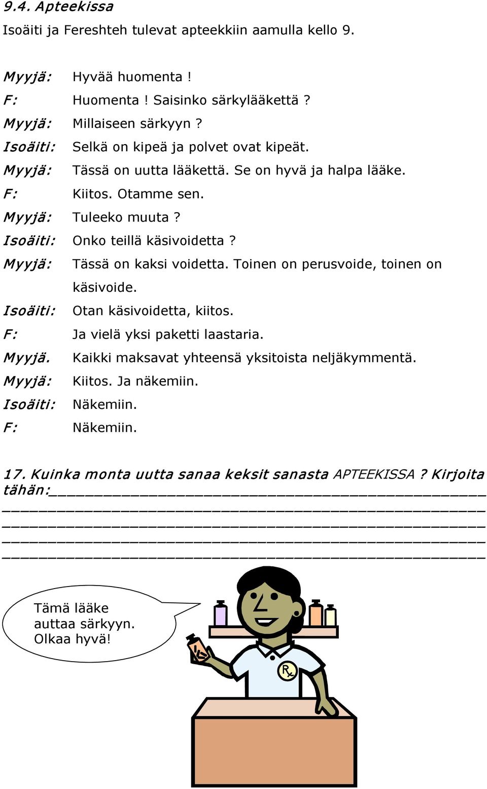 Isoäiti: Onko teillä käsivoidetta? Myyjä: Tässä on kaksi voidetta. Toinen on perusvoide, toinen on käsivoide. Isoäiti: Otan käsivoidetta, kiitos. F: Ja vielä yksi paketti laastaria.