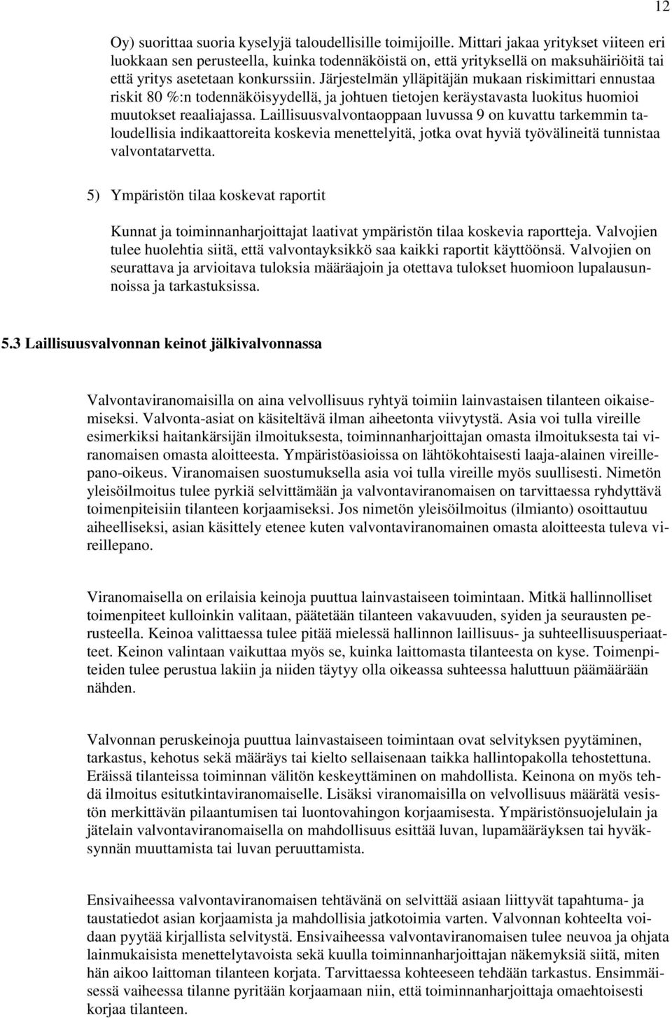 Järjestelmän ylläpitäjän mukaan riskimittari ennustaa riskit 80 %:n todennäköisyydellä, ja johtuen tietojen keräystavasta luokitus huomioi muutokset reaaliajassa.
