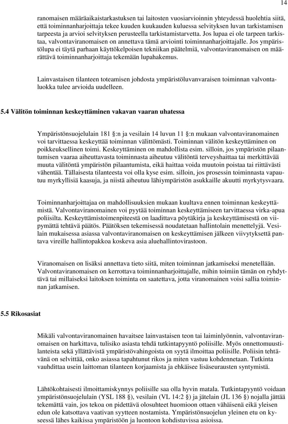 Jos ympäristölupa ei täytä parhaan käyttökelpoisen tekniikan päätelmiä, valvontaviranomaisen on määrättävä toiminnanharjoittaja tekemään lupahakemus.