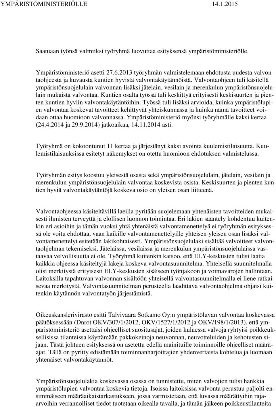 Valvontaohjeen tuli käsitellä ympäristönsuojelulain valvonnan lisäksi jätelain, vesilain ja merenkulun ympäristönsuojelulain mukaista valvontaa.