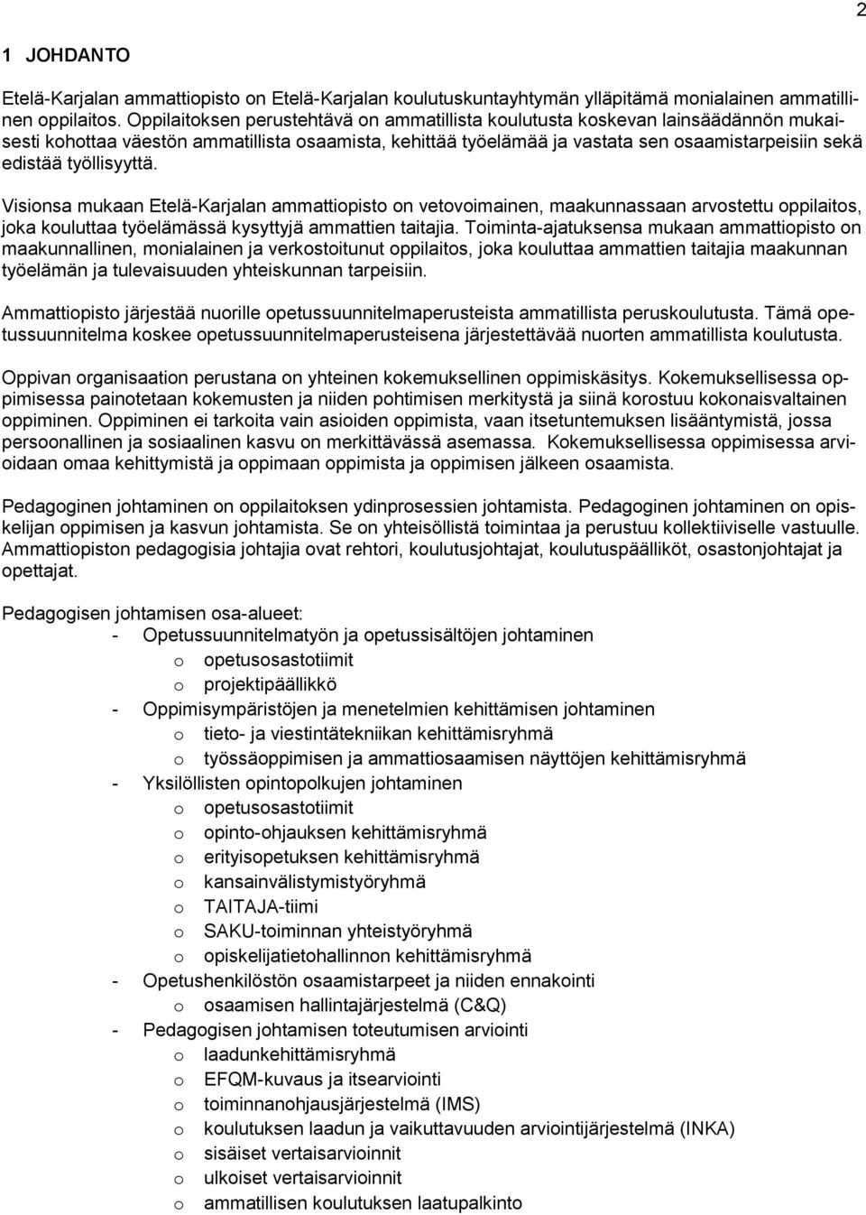 työllisyyttä. Visionsa mukaan Etelä-Karjalan ammattiopisto on vetovoimainen, maakunnassaan arvostettu oppilaitos, joka kouluttaa työelämässä kysyttyjä ammattien taitajia.