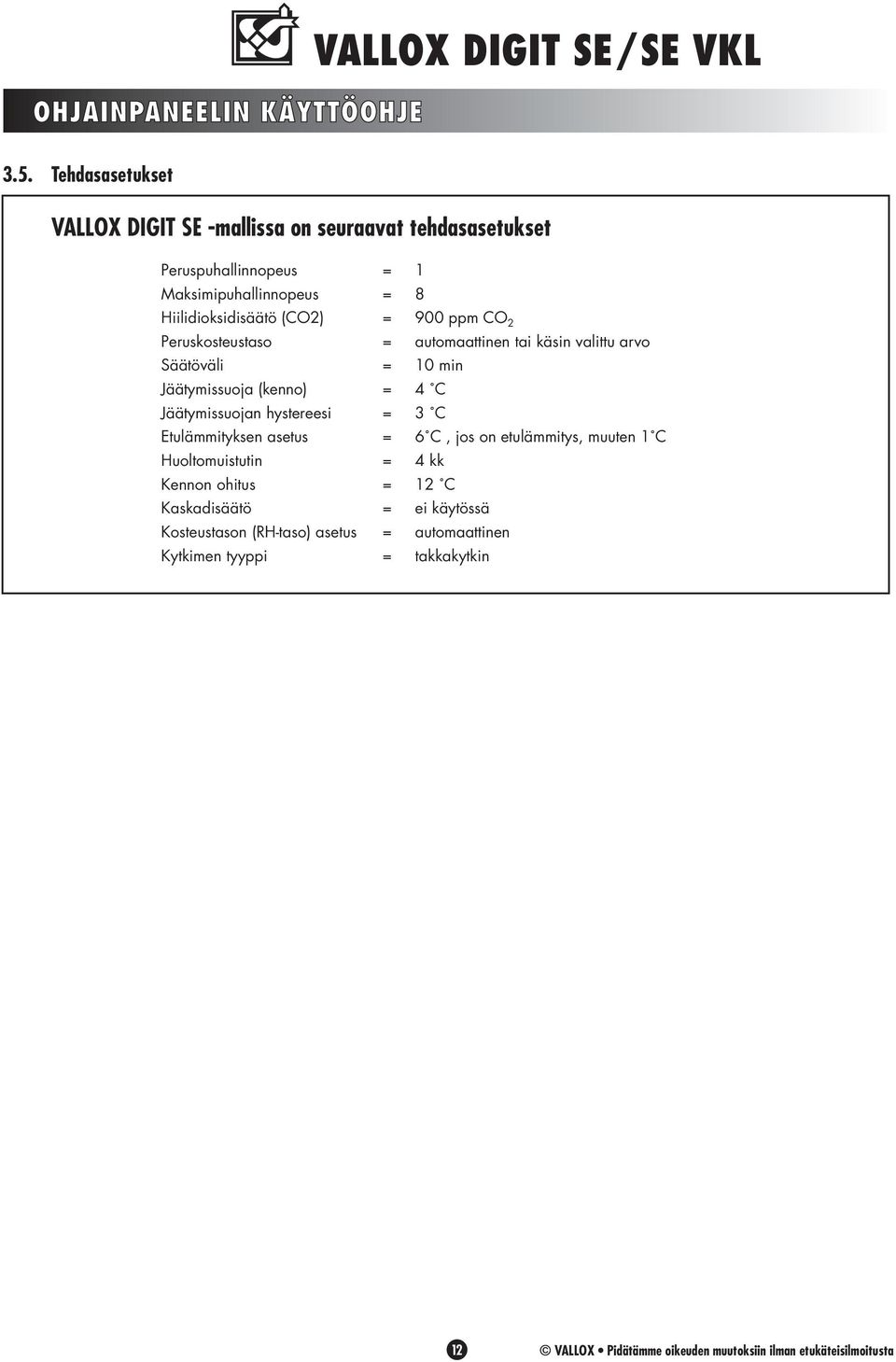 (CO2) = 900 ppm CO 2 Peruskosteustaso = automaattinen tai käsin valittu arvo Säätöväli = 10 min Jäätymissuoja (kenno) = 4 C Jäätymissuojan