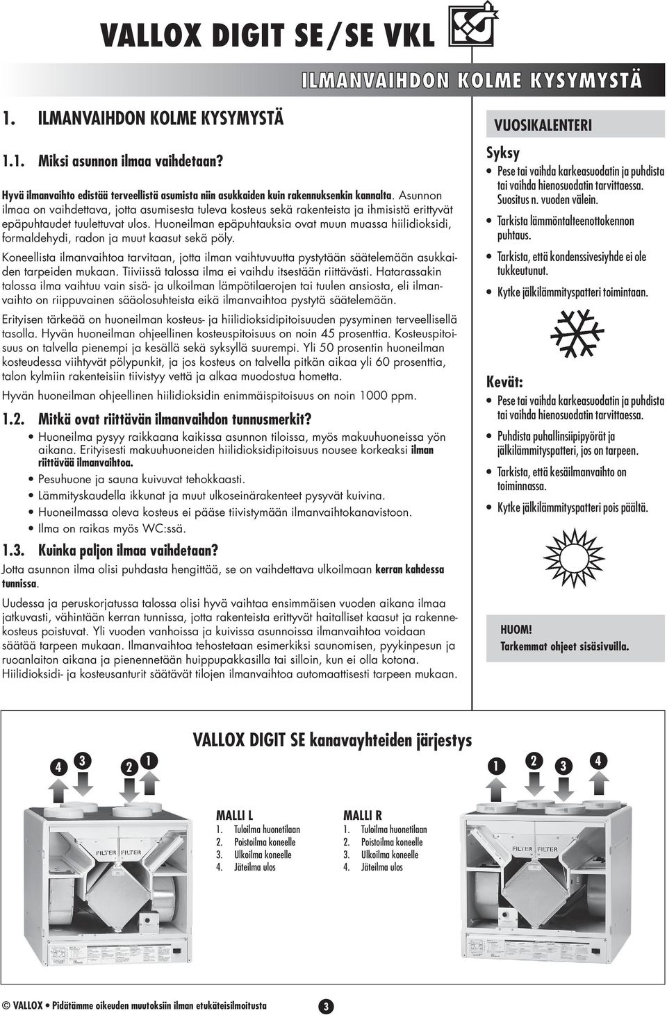 Huoneilman epäpuhtauksia ovat muun muassa hiilidioksidi, formaldehydi, radon ja muut kaasut sekä pöly.