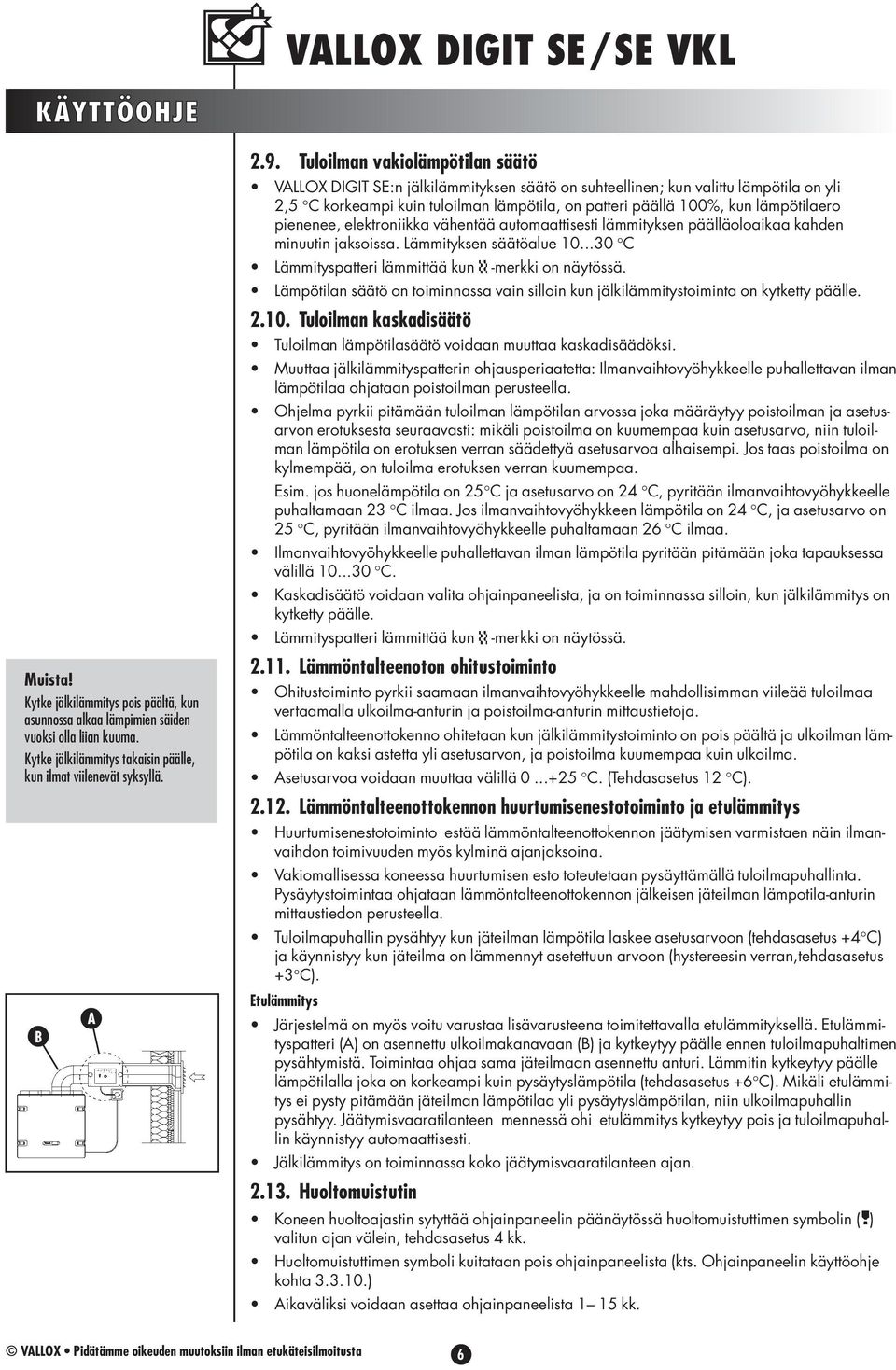 lämpötilaero pienenee, elektroniikka vähentää automaattisesti lämmityksen päälläoloaikaa kahden minuutin jaksoissa. Lämmityksen säätöalue 10...30 C Lämmityspatteri lämmittää kun -merkki on näytössä.