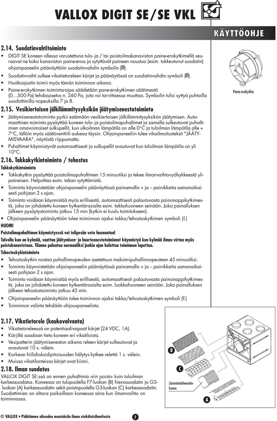 tukkeutunut suodatin) ohjainpaneelin päänäyttöön suodatinvahdin symbolin ( ). Suodatinvahti sulkee vikatietoreleen kärjet ja päänäytössä on suodatinvahdin symboli ( ).