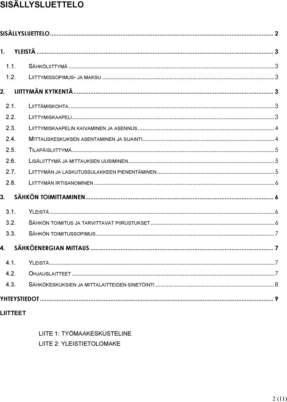 LIITTYMÄN IRTISANOMINEN... 6 3. SÄHKÖN TOIMITTAMINEN... 6 3.1. YLEISTÄ... 6 3.2. SÄHKÖN TOIMITUS JA TARVITTAVAT PIIRUSTUKSET... 6 3.3. SÄHKÖN TOIMITUSSOPIMUS... 7 4. SÄHKÖENERGIAN MITTAUS... 7 4.1. YLEISTÄ... 7 4.2. OHJAUSLAITTEET.