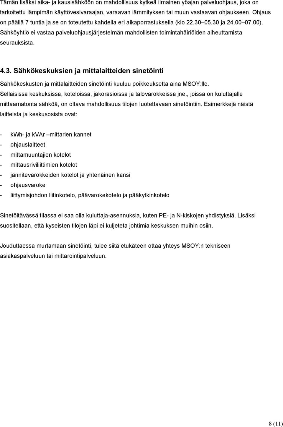 Sähköyhtiö ei vastaa palveluohjausjärjestelmän mahdollisten toimintahäiriöiden aiheuttamista seurauksista. 4.3.