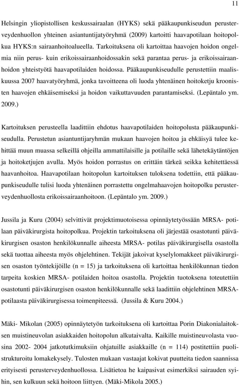 Pääkaupunkiseudulle perustettiin maaliskuussa 2007 haavatyöryhmä, jonka tavoitteena oli luoda yhtenäinen hoitoketju kroonisten haavojen ehkäisemiseksi ja hoidon vaikuttavuuden parantamiseksi.