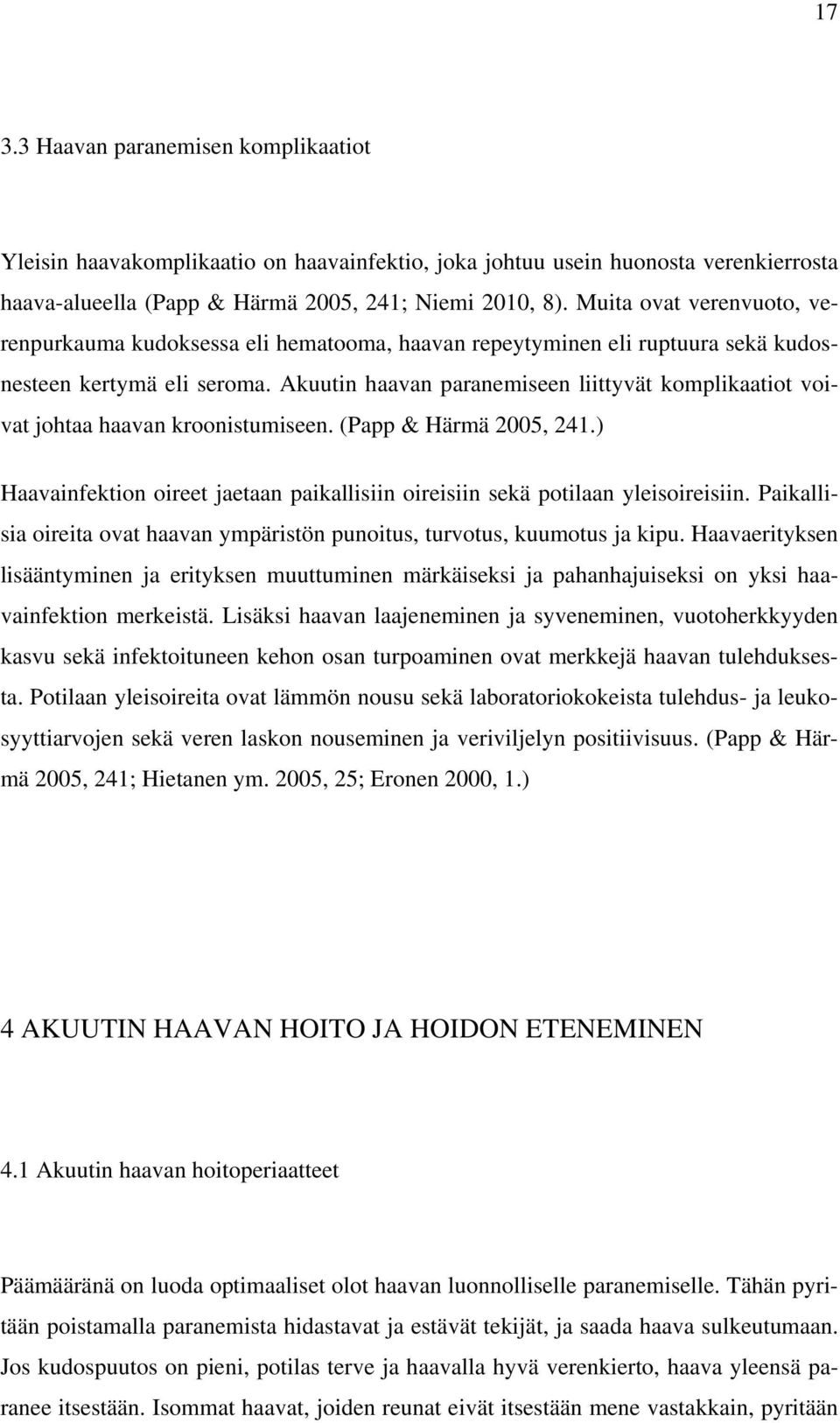 Akuutin haavan paranemiseen liittyvät komplikaatiot voivat johtaa haavan kroonistumiseen. (Papp & Härmä 2005, 241.) Haavainfektion oireet jaetaan paikallisiin oireisiin sekä potilaan yleisoireisiin.